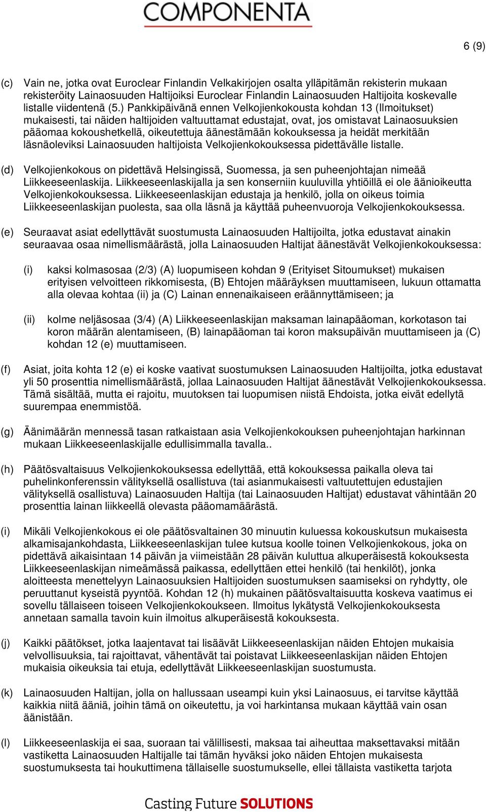 ) Pankkipäivänä ennen Velkojienkokousta kohdan 13 (Ilmoitukset) mukaisesti, tai näiden haltijoiden valtuuttamat edustajat, ovat, jos omistavat Lainaosuuksien pääomaa kokoushetkellä, oikeutettuja