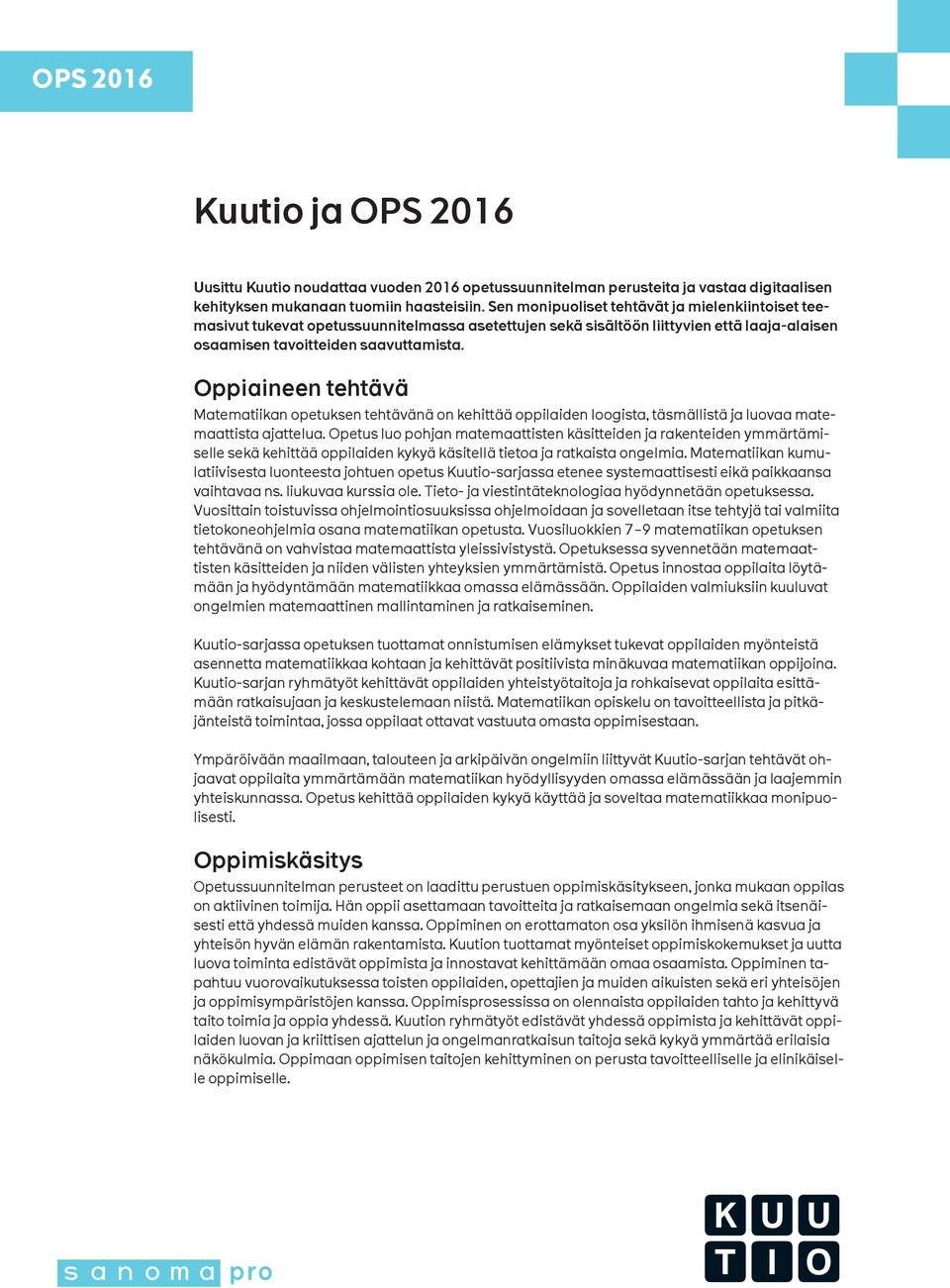Oppiaineen tehtävä Matematiikan opetuksen tehtävänä on kehittää oppilaiden loogista, täsmällistä ja luovaa matemaattista ajattelua.