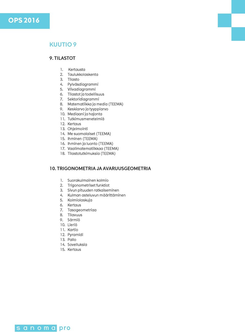 Ihminen (TEEMA) 16. Ihminen ja luonto (TEEMA) 17. Vaalimatematiikkaa (TEEMA) 18. Tilastotutkimuksia (TEEMA) 10. TRIGONOMETRIA JA AVARUUSGEOMETRIA 1. Suorakulmainen kolmio 2.
