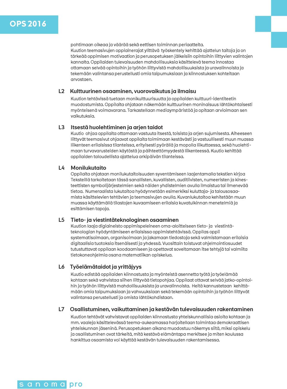 Oppilaiden tulevaisuuden mahdollisuuksia käsittelevä teema innostaa ottamaan selvää opintoihin ja työhön liittyvistä mahdollisuuksista ja uravalinnoista ja tekemään valintansa perustellusti omia