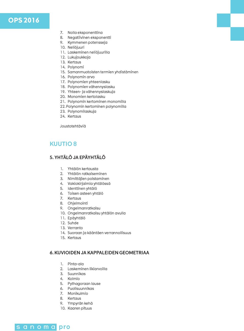 Polynomin kertominen monomilla 22. Polynomin kertominen polynomilla 23. Polynomilaskuja 24. Kertaus Joustotehtäviä KUUTIO 8 5. YHTÄLÖ JA EPÄYHTÄLÖ 1. Yhtälön kertausta 2. Yhtälön ratkaiseminen 3.