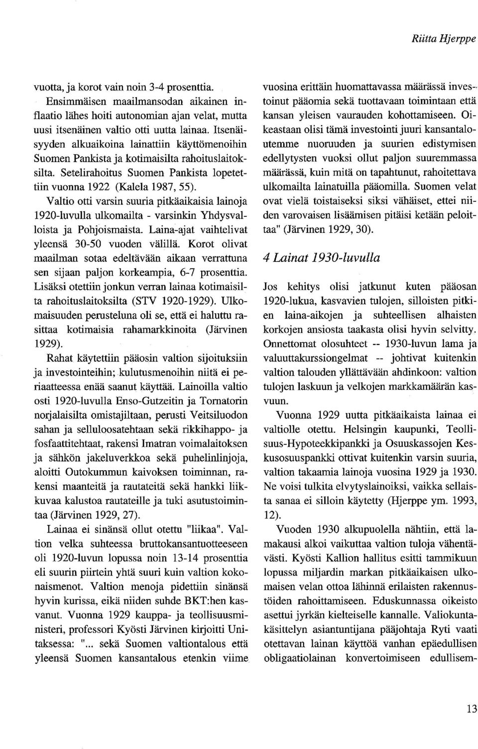 Valtio otti varsin suuria pitkäaikaisia lainoja 1920-luvulla ulkomailta - varsinkin Yhdysvalloista ja Pohjoismaista. Laina-ajat vaihtelivat yleensä 30-50 vuoden välillä.