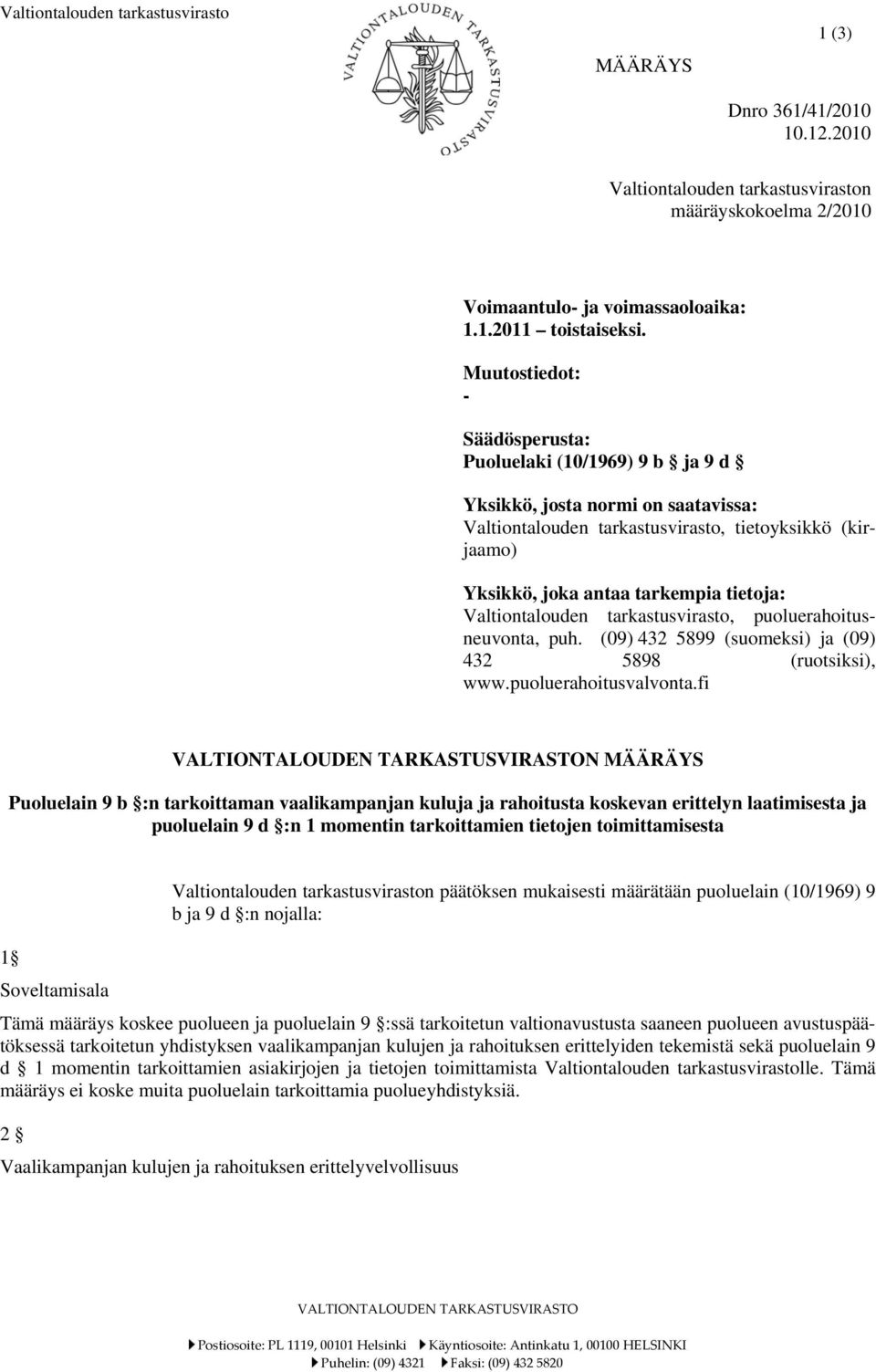 Valtiontalouden tarkastusvirasto, puoluerahoitusneuvonta, puh. (09) 432 5899 (suomeksi) ja (09) 432 5898 (ruotsiksi), www.puoluerahoitusvalvonta.