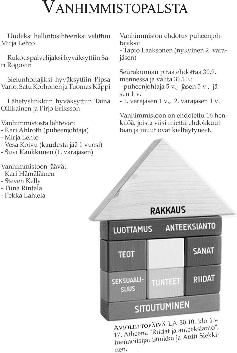 varajäsen) Vanhimmiston ehdotus puheenjohtajaksi: - Tapio Laaksonen (nykyinen 2. varajäsen) Seurakunnan pitää ehdottaa 30.9. mennessä ja valita 31.10.: - puheenjohtaja 5 v., jäsen 5 v., jäsen 1 v.