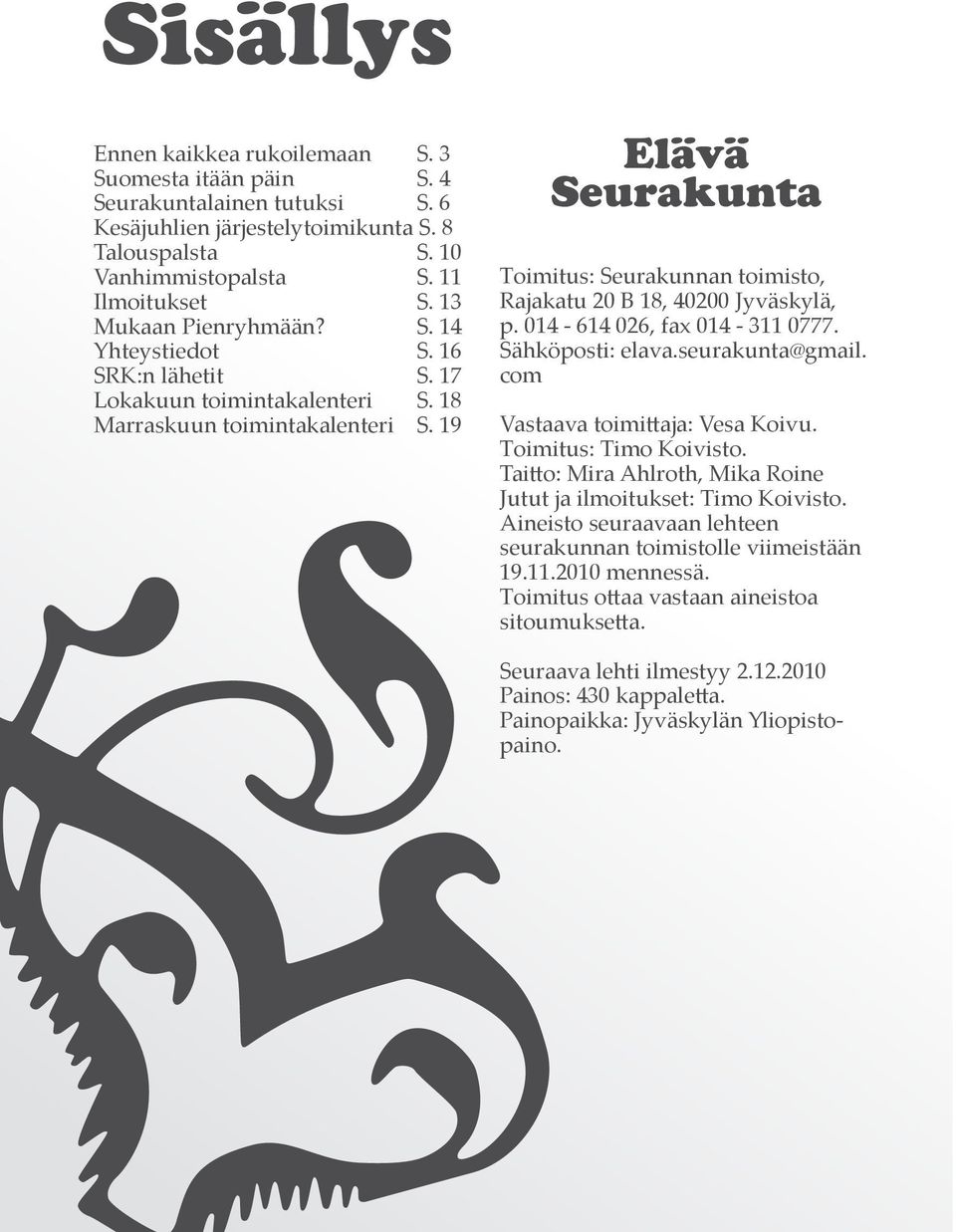 19 Elävä Seurakunta Toimitus: Seurakunnan toimisto, Rajakatu 20 B 18, 40200 Jyväskylä, p. 014-614 026, fax 014-311 0777. Sähköposti: elava.seurakunta@gmail. com Vastaava toimittaja: Vesa Koivu.