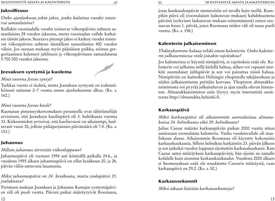 Seuraava pitempi jakso ei katkea: vuodet toistuvat viikonpäivien suhteen täsmälleen samanlaisina 400 vuoden välein.