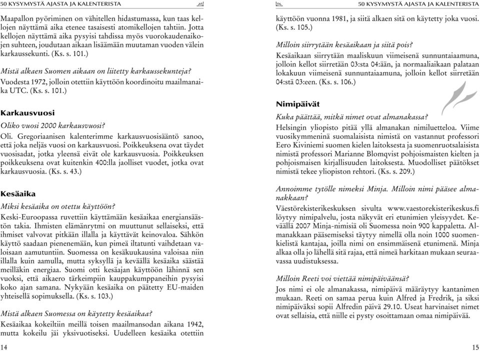 ) Mistä alkaen Suomen aikaan on liitetty karkaussekunteja? Vuodesta 1972, jolloin otettiin käyttöön koordinoitu maailmanaika UTC. (Ks. s. 101.) Karkausvuosi Olik