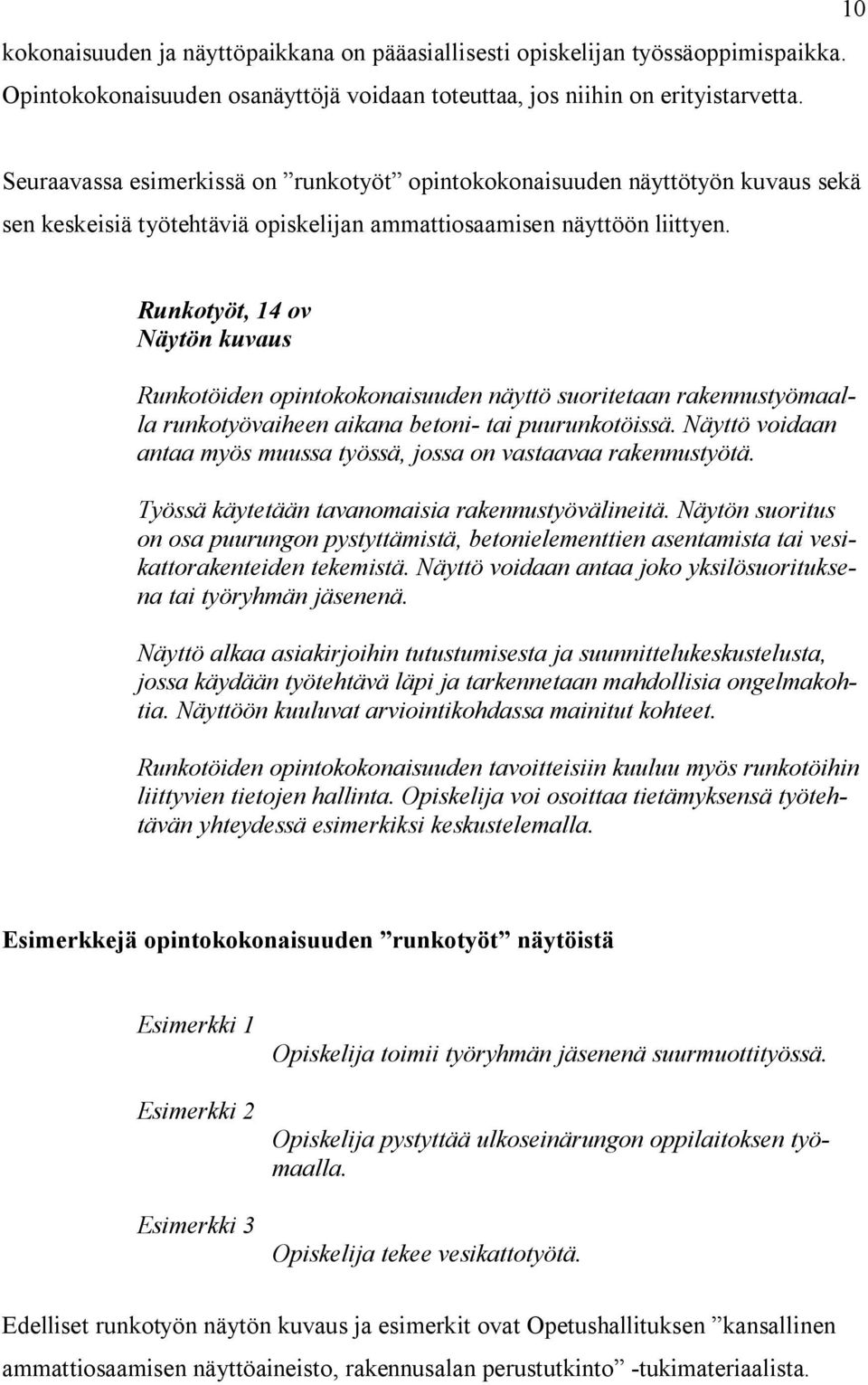 Runkotyöt, 14 ov Näytön kuvaus Runkotöiden opintokokonaisuuden näyttö suoritetaan rakennustyömaalla runkotyövaiheen aikana betoni- tai puurunkotöissä.