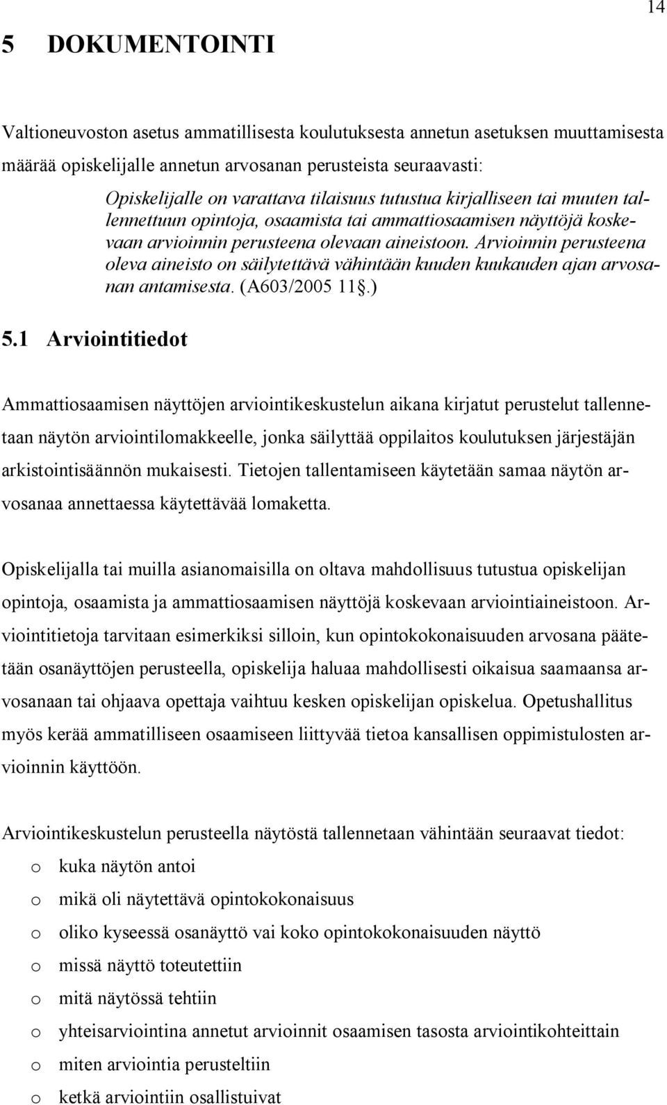 aineistoon. Arvioinnin perusteena oleva aineisto on säilytettävä vähintään kuuden kuukauden ajan arvosanan antamisesta. (A603/2005 11.