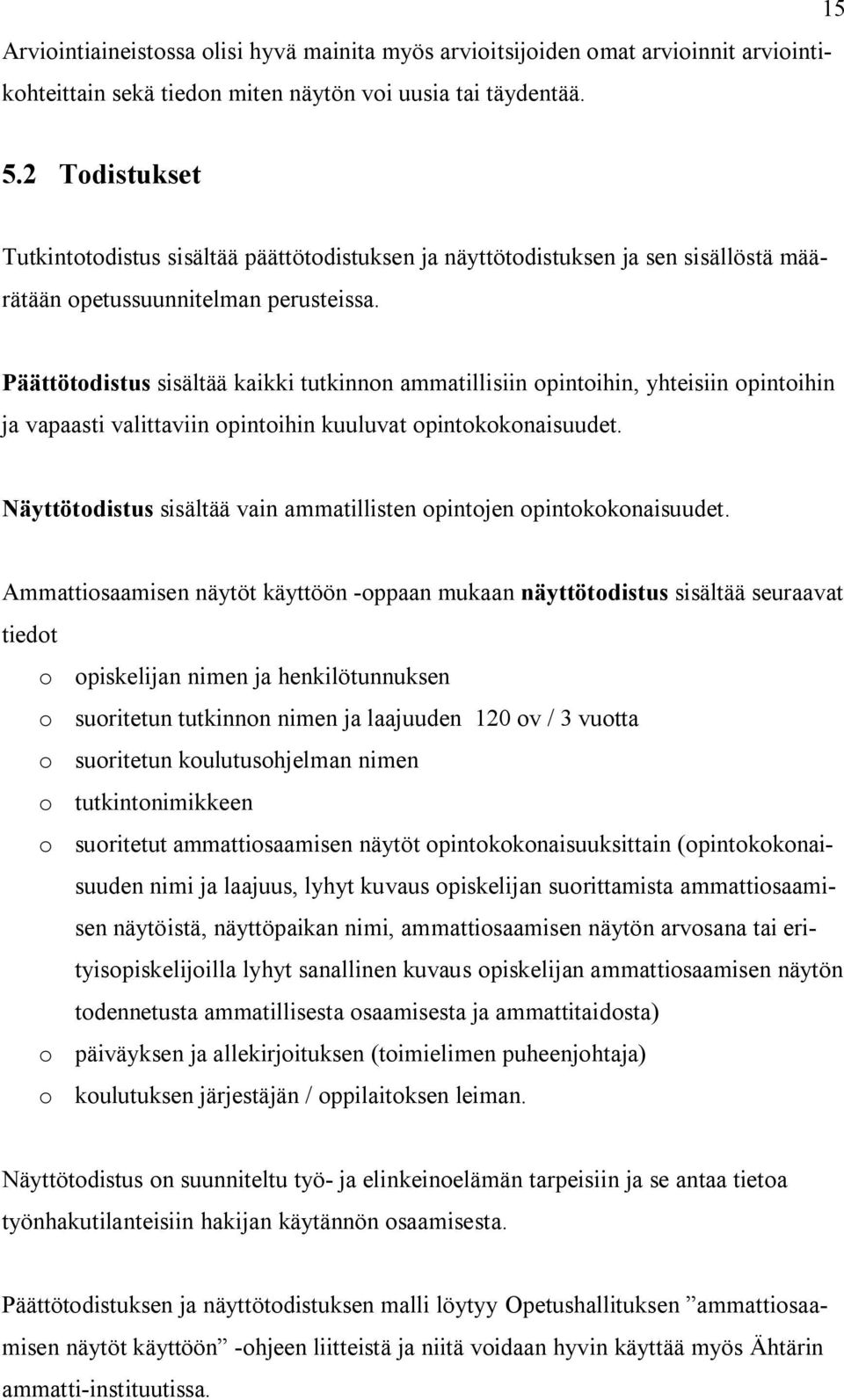 Päättötodistus sisältää kaikki tutkinnon ammatillisiin opintoihin, yhteisiin opintoihin ja vapaasti valittaviin opintoihin kuuluvat opintokokonaisuudet.