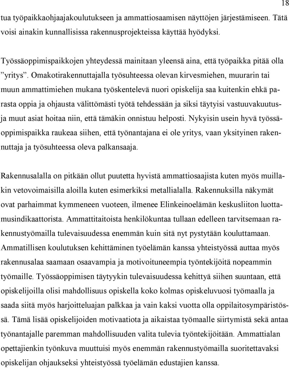 Omakotirakennuttajalla työsuhteessa olevan kirvesmiehen, muurarin tai muun ammattimiehen mukana työskentelevä nuori opiskelija saa kuitenkin ehkä parasta oppia ja ohjausta välittömästi työtä