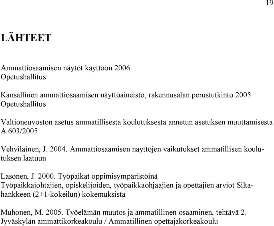 annetun asetuksen muuttamisesta A 603/2005 Vehviläinen, J. 2004. Ammattiosaamisen näyttöjen vaikutukset ammatillisen koulutuksen laatuun Lasonen, J. 2000.