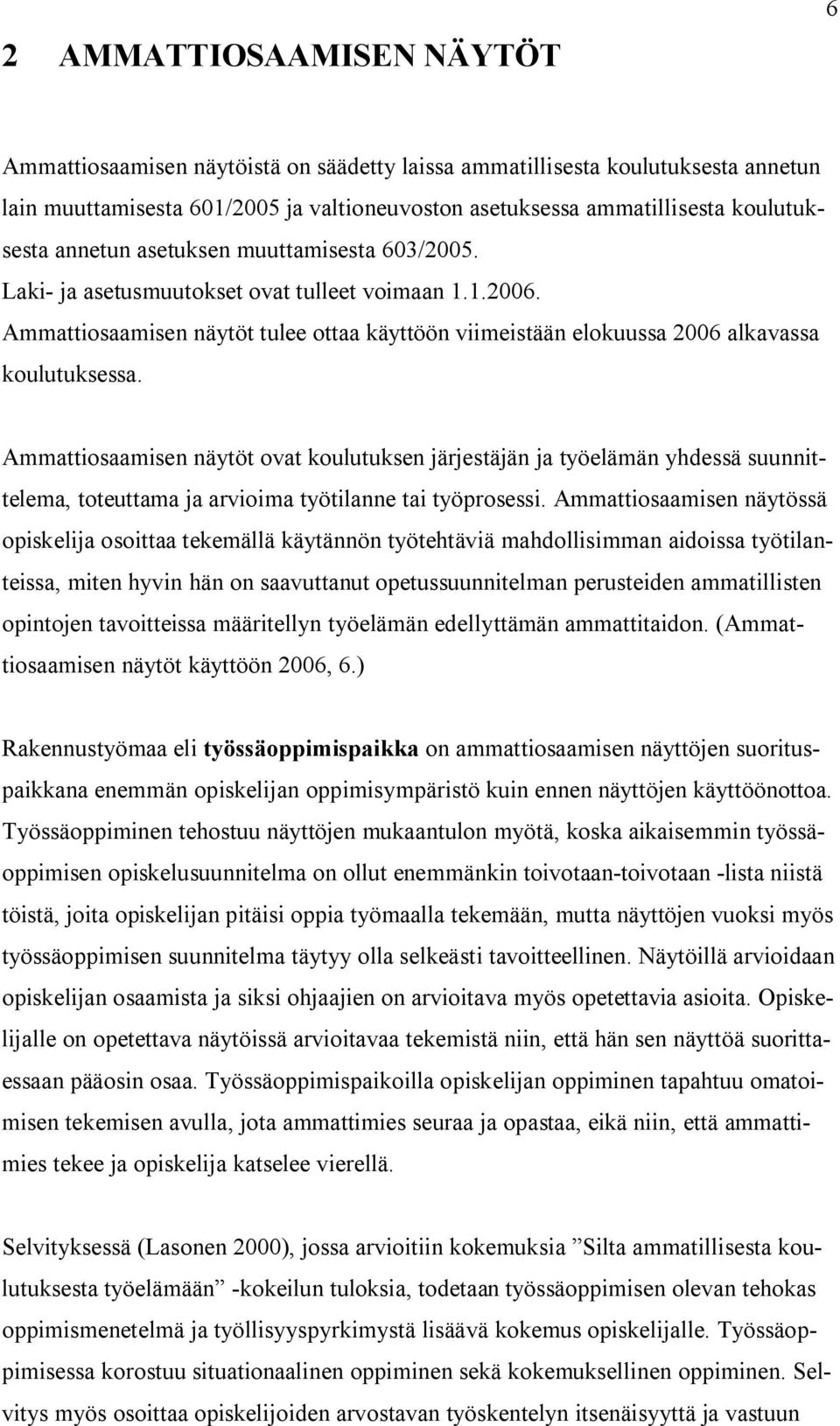 Ammattiosaamisen näytöt ovat koulutuksen järjestäjän ja työelämän yhdessä suunnittelema, toteuttama ja arvioima työtilanne tai työprosessi.