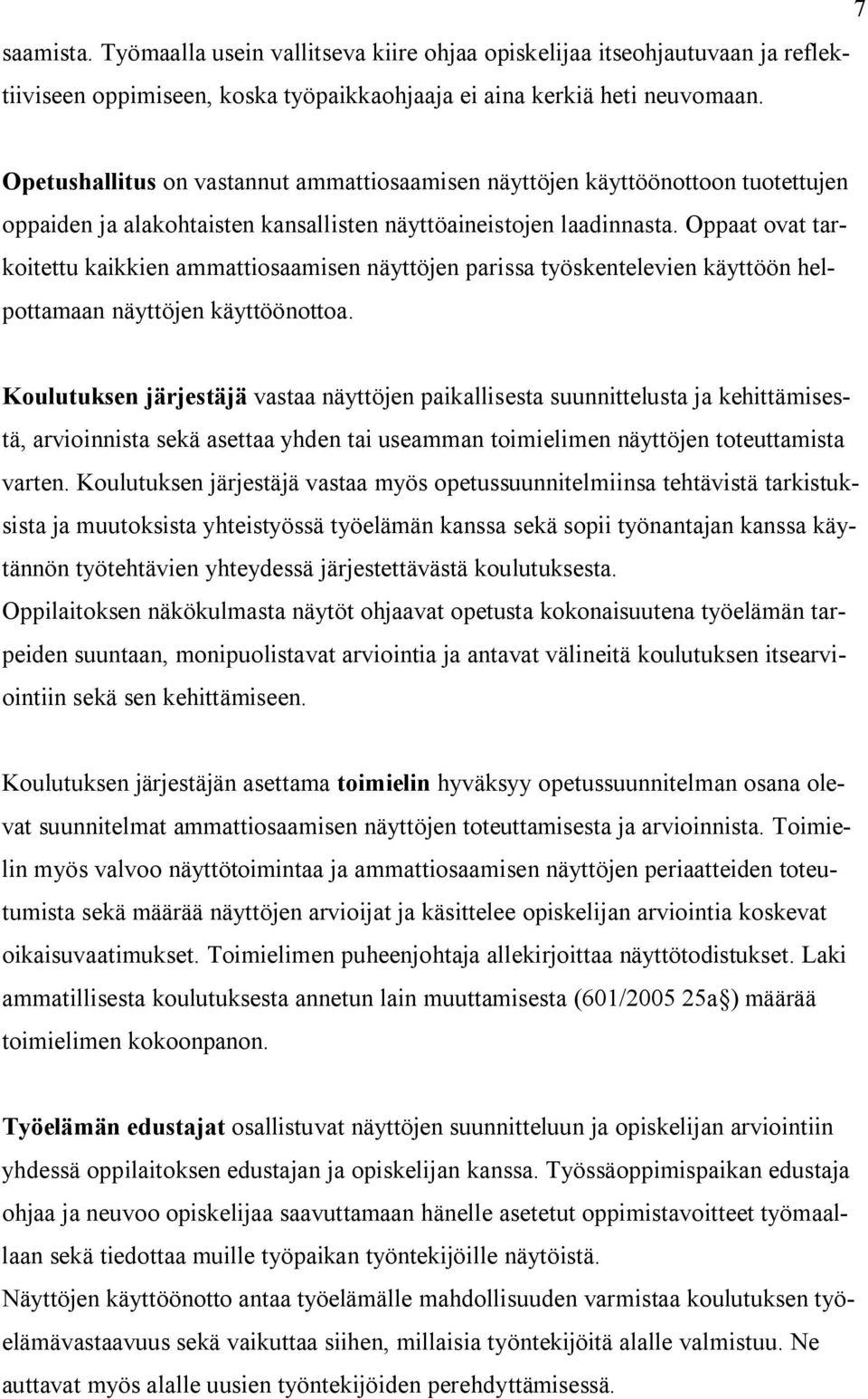 Oppaat ovat tarkoitettu kaikkien ammattiosaamisen näyttöjen parissa työskentelevien käyttöön helpottamaan näyttöjen käyttöönottoa.