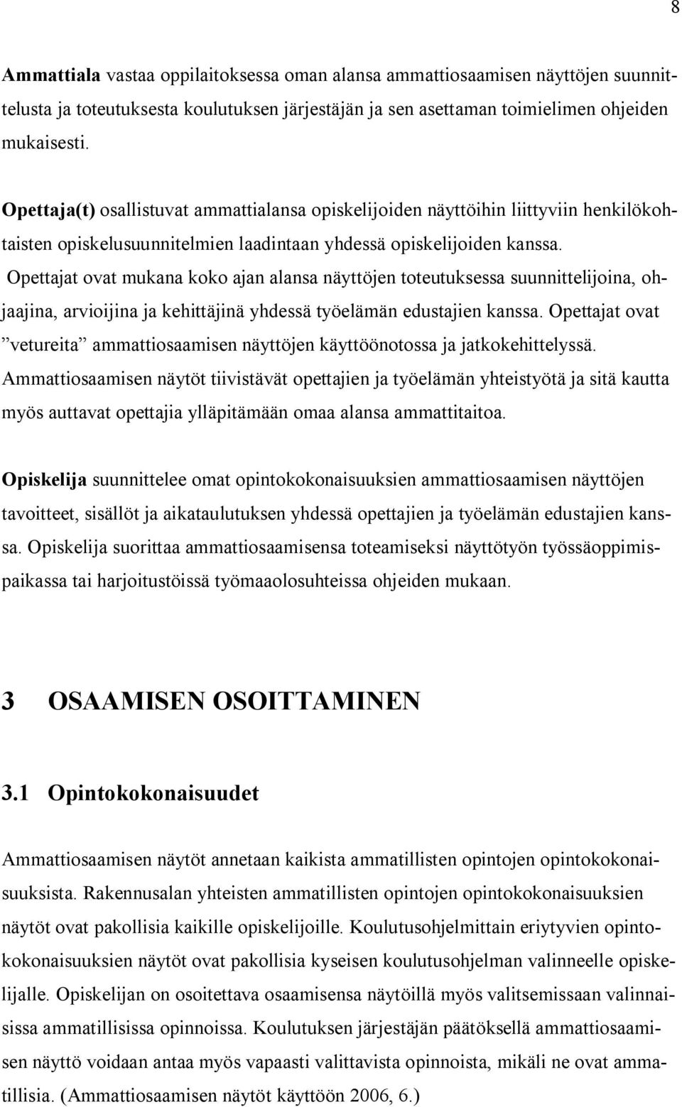 Opettajat ovat mukana koko ajan alansa näyttöjen toteutuksessa suunnittelijoina, ohjaajina, arvioijina ja kehittäjinä yhdessä työelämän edustajien kanssa.