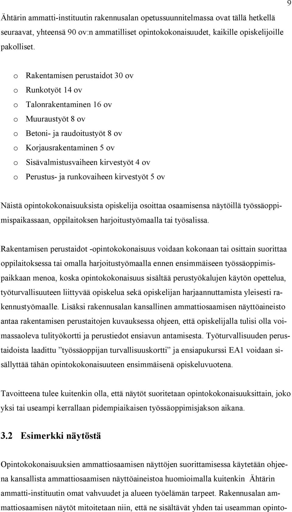 Perustus- ja runkovaiheen kirvestyöt 5 ov Näistä opintokokonaisuuksista opiskelija osoittaa osaamisensa näytöillä työssäoppimispaikassaan, oppilaitoksen harjoitustyömaalla tai työsalissa.