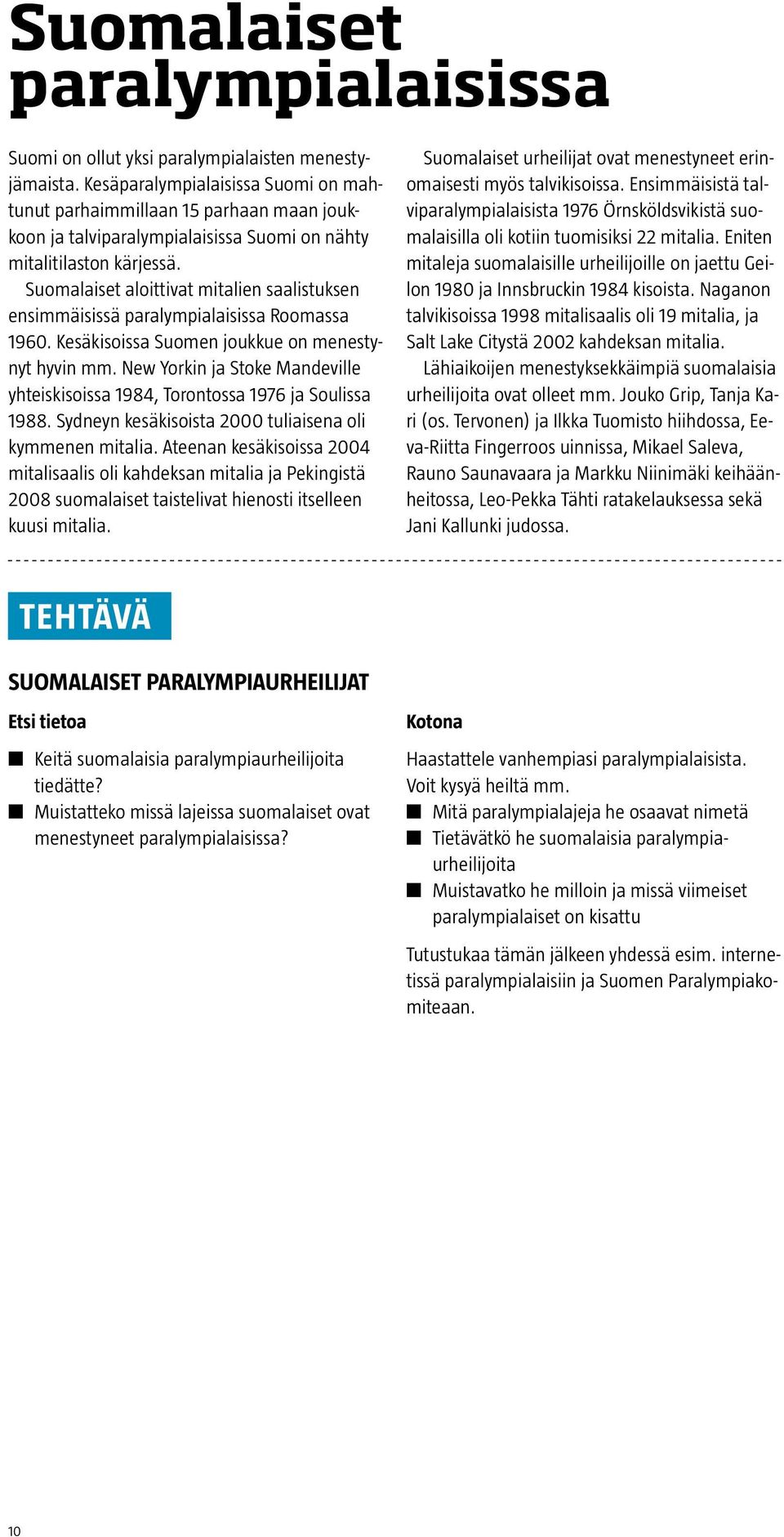 Suomalaiset aloittivat mitalien saalistuksen ensimmäisissä paralympialaisissa Roomassa 1960. Kesäkisoissa Suomen joukkue on menestynyt hyvin mm.