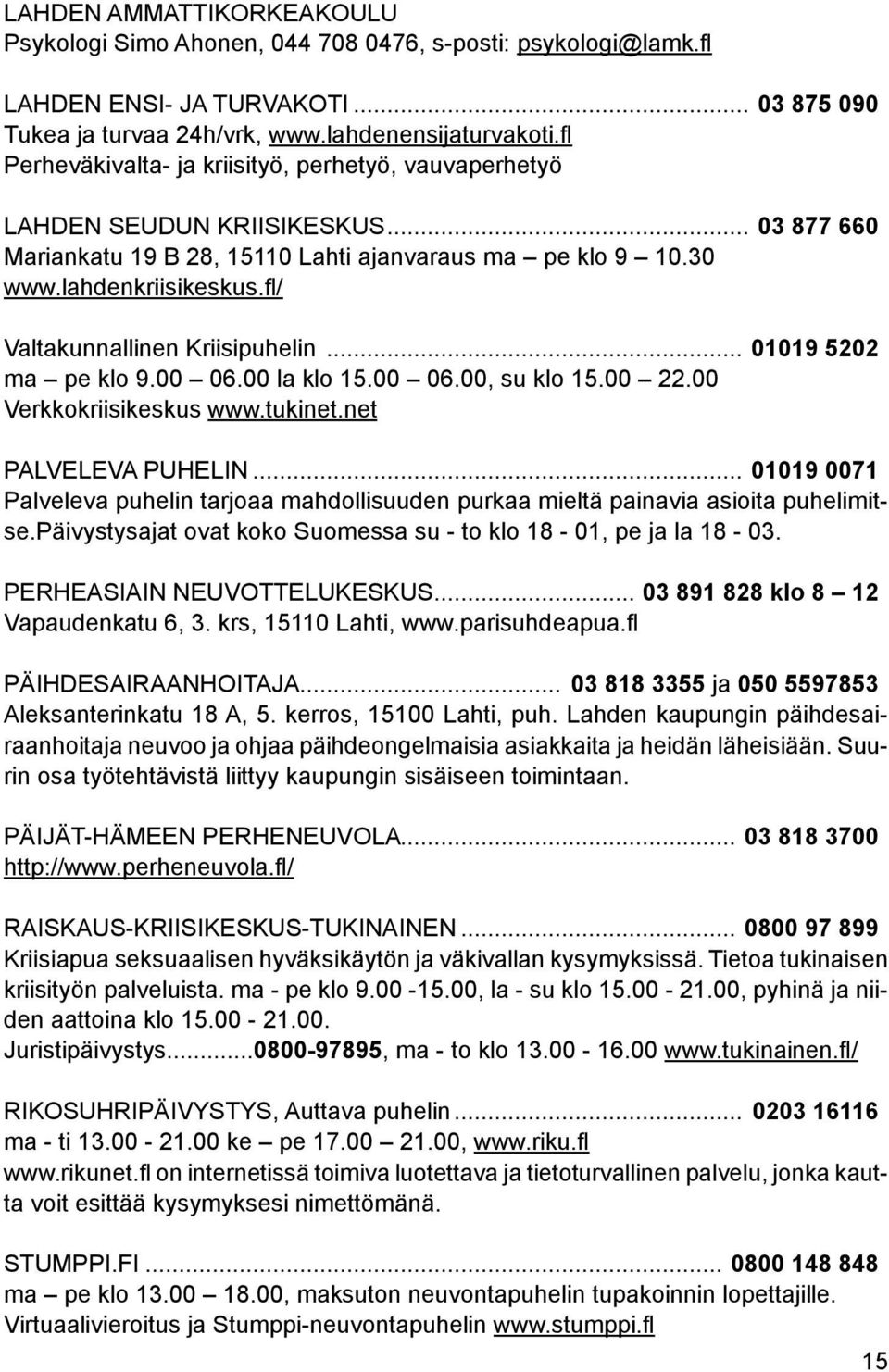 fi/ Valtakunnallinen Kriisipuhelin... 01019 5202 ma pe klo 9.00 06.00 la klo 15.00 06.00, su klo 15.00 22.00 Verkkokriisikeskus www.tukinet.net PALVELEVA PUHELIN.