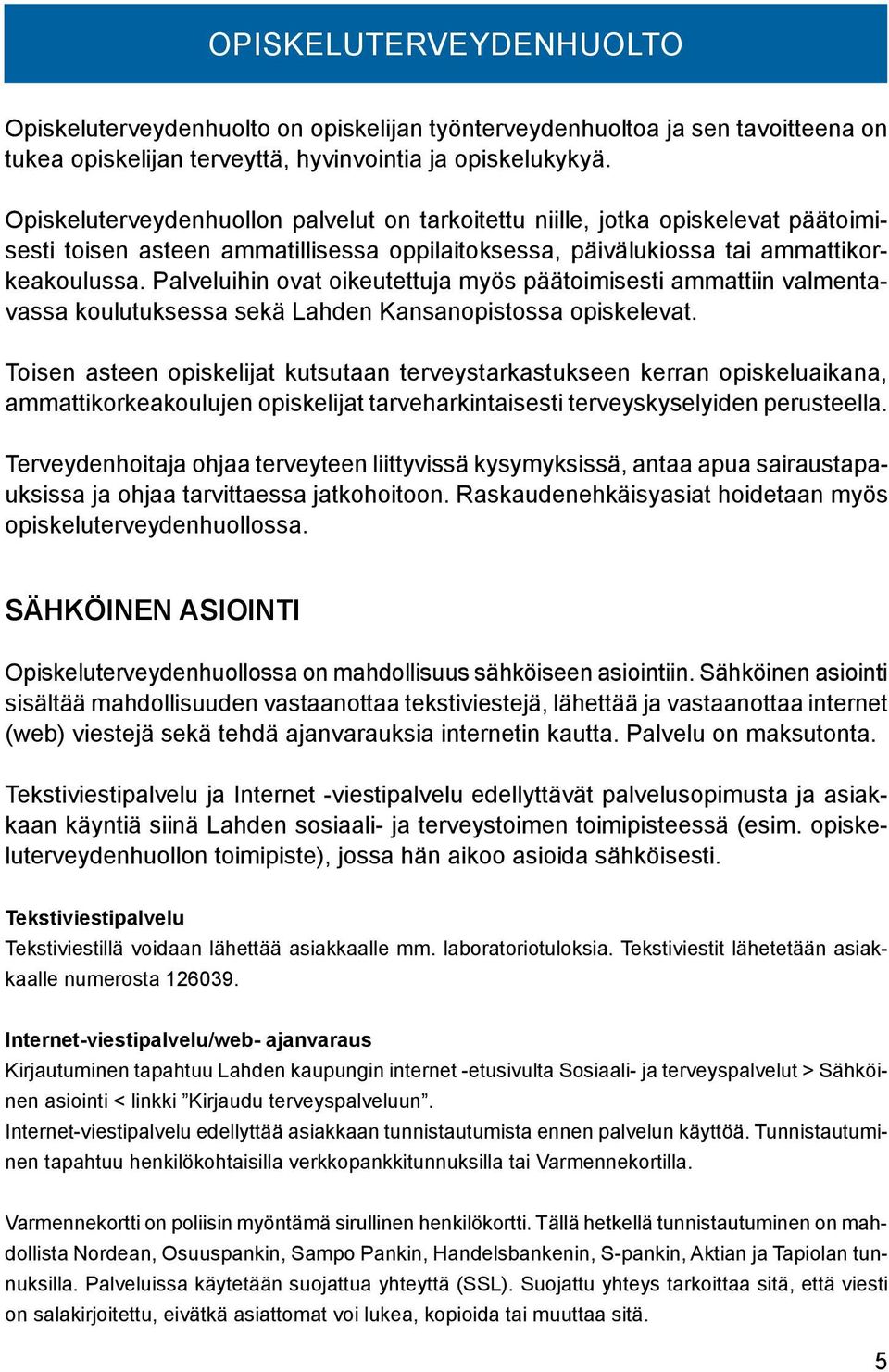 Palveluihin ovat oikeutettuja myös päätoimisesti ammattiin valmentavassa koulutuksessa sekä Lahden Kansanopistossa opiskelevat.