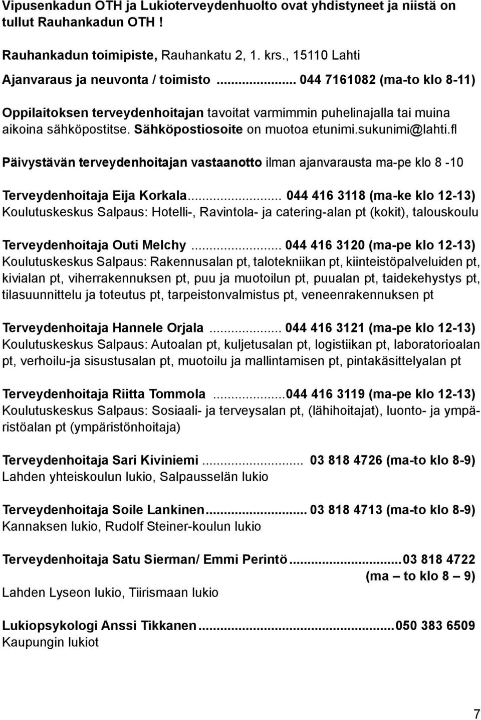 fi Päivystävän terveydenhoitajan vastaanotto ilman ajanvarausta ma-pe klo 8-10 Terveydenhoitaja Eija Korkala.