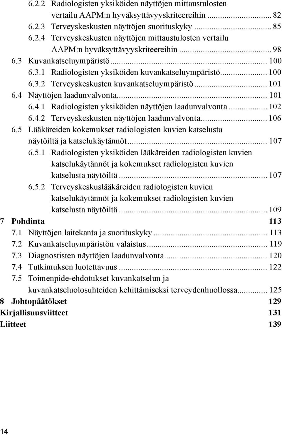 Näyttöjen laadunvalvonta... 101 6.4.1 Radiologisten yksiköiden näyttöjen laadunvalvonta... 102 6.4.2 Terveyskeskusten näyttöjen laadunvalvonta... 106 6.