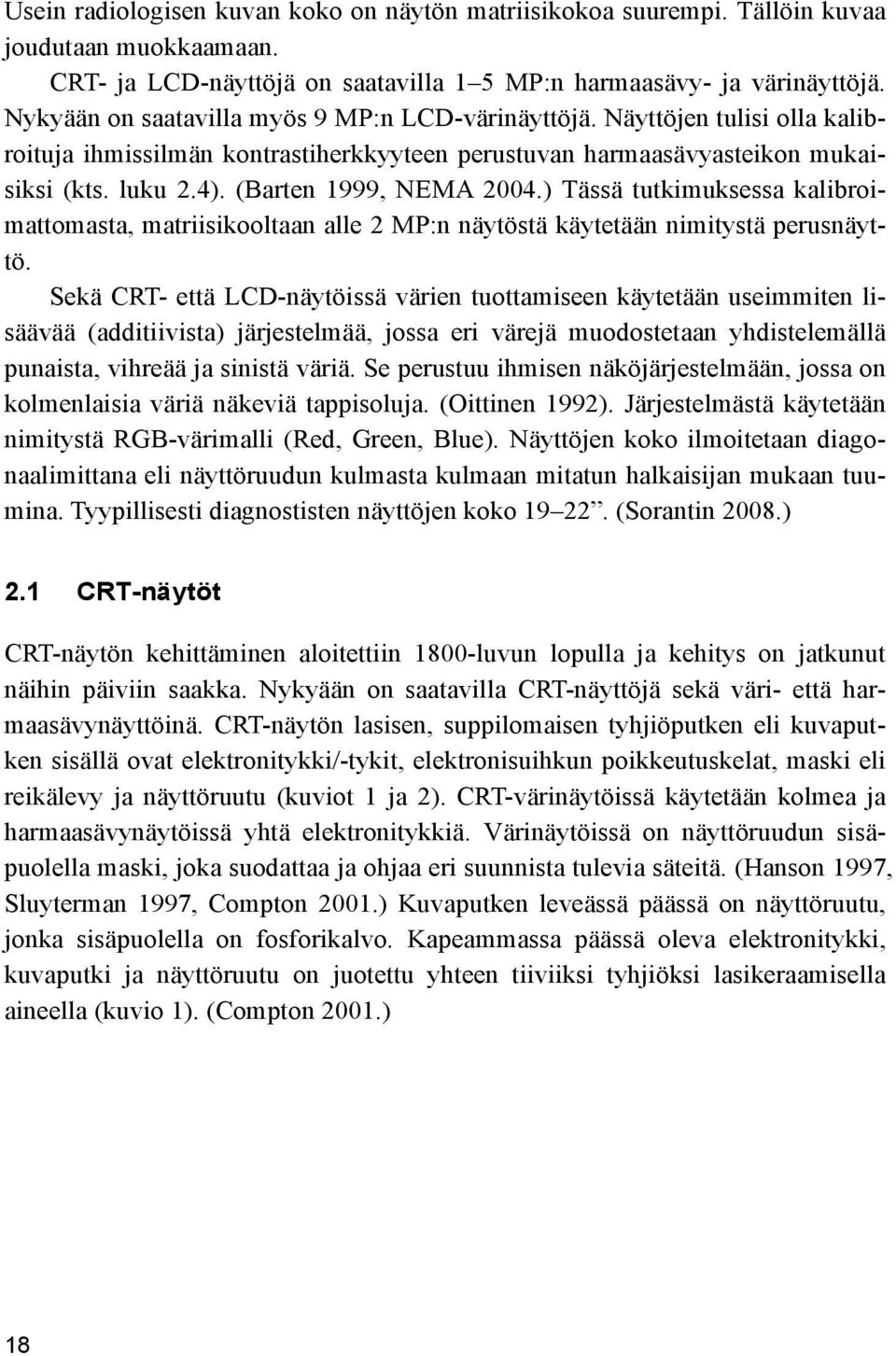 (Barten 1999, NEMA 2004.) Tässä tutkimuksessa kalibroimattomasta, matriisikooltaan alle 2 MP:n näytöstä käytetään nimitystä perusnäyttö.