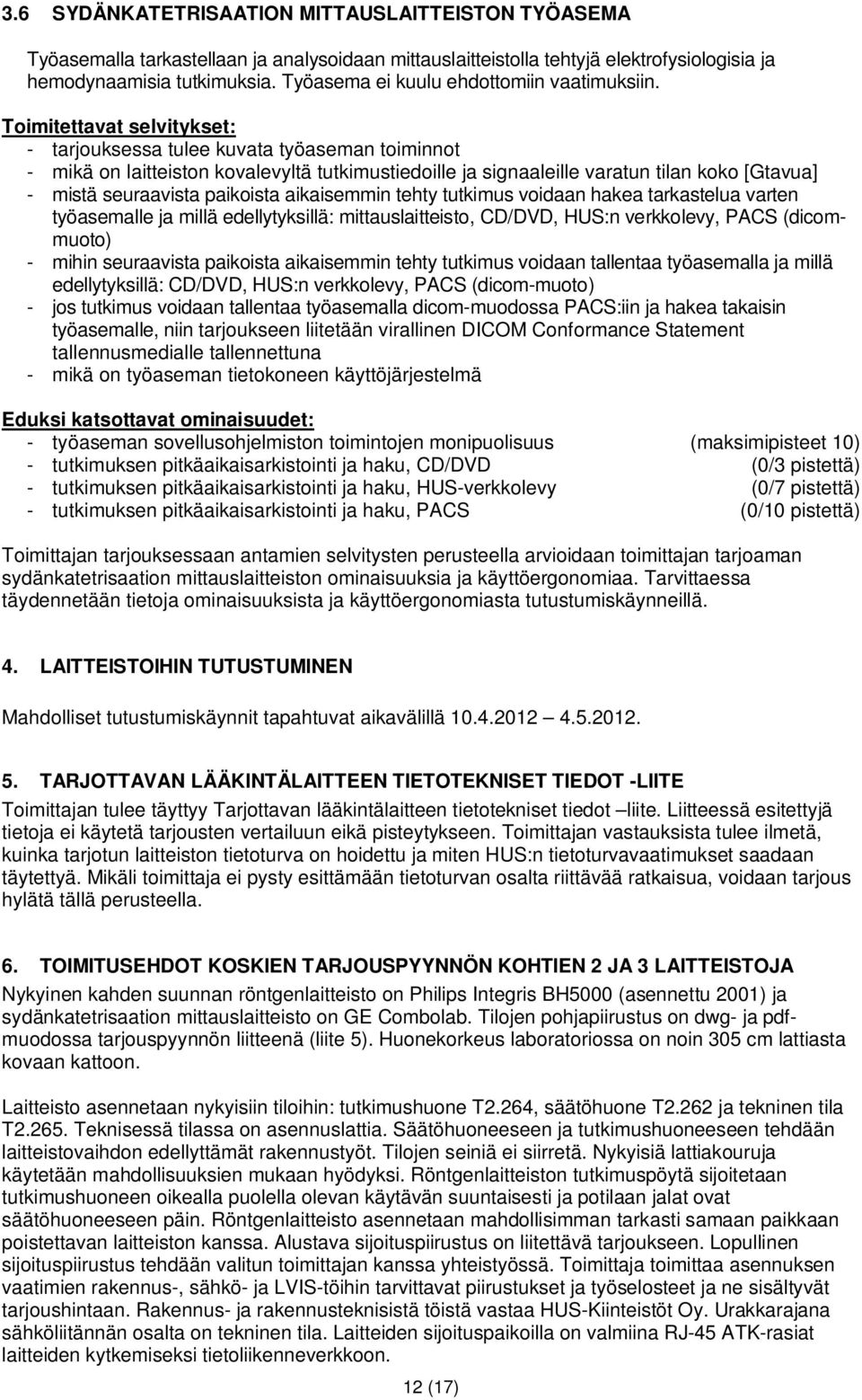 - tarjouksessa tulee kuvata työaseman toiminnot - mikä on laitteiston kovalevyltä tutkimustiedoille ja signaaleille varatun tilan koko [Gtavua] - mistä seuraavista paikoista aikaisemmin tehty