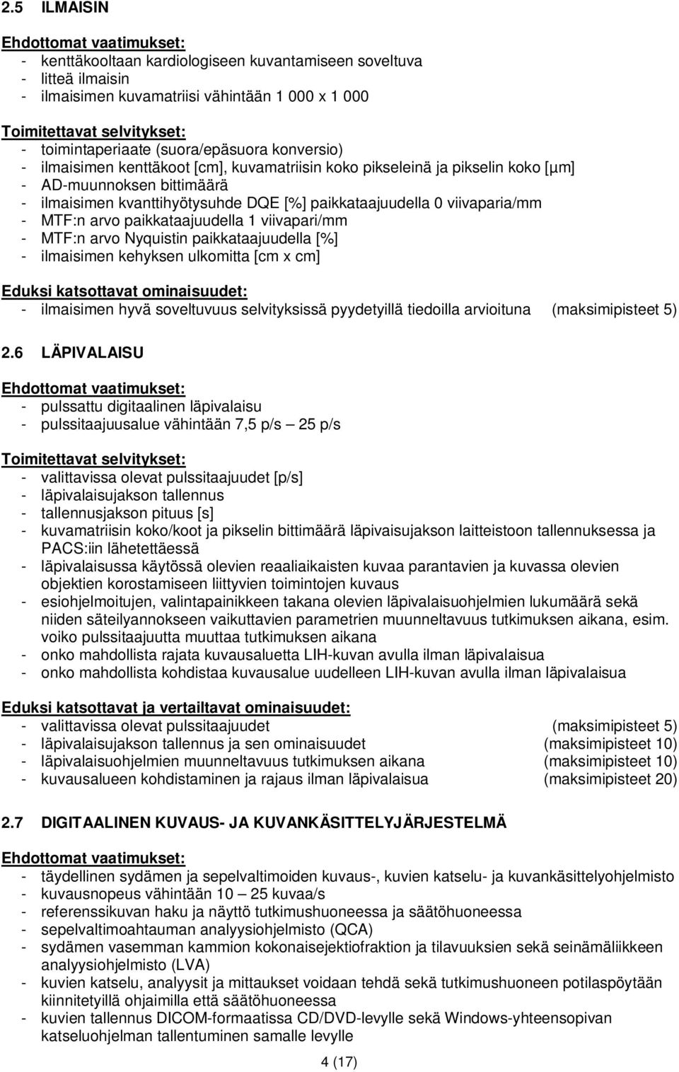 1 viivapari/mm - MTF:n arvo Nyquistin paikkataajuudella [%] - ilmaisimen kehyksen ulkomitta [cm x cm] - ilmaisimen hyvä soveltuvuus selvityksissä pyydetyillä tiedoilla arvioituna (maksimipisteet 5) 2.