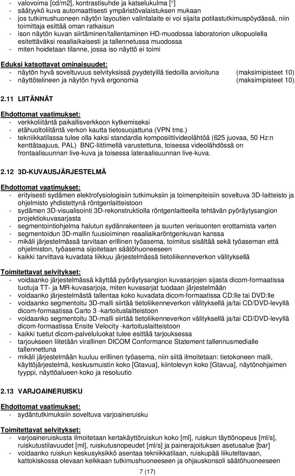 muodossa - miten hoidetaan tilanne, jossa iso näyttö ei toimi - näytön hyvä soveltuvuus selvityksissä pyydetyillä tiedoilla arvioituna (maksimipisteet 10) - näyttötelineen ja näytön hyvä ergonomia