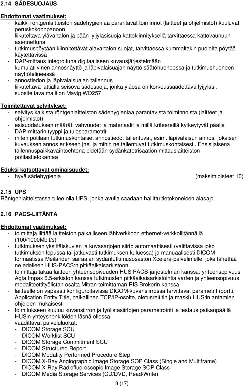 digitaaliseen kuvausjärjestelmään - kumulatiivinen annosnäyttö ja läpivalaisuajan näyttö säätöhuoneessa ja tutkimushuoneen näyttötelineessä - annostiedon ja läpivalaisuajan tallennus - liikuteltava