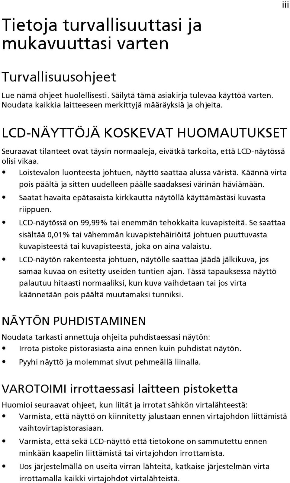 Loistevalon luonteesta johtuen, näyttö saattaa alussa väristä. Käännä virta pois päältä ja sitten uudelleen päälle saadaksesi värinän häviämään.