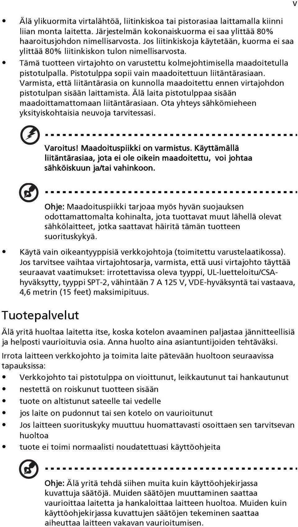 Pistotulppa sopii vain maadoitettuun liitäntärasiaan. Varmista, että liitäntärasia on kunnolla maadoitettu ennen virtajohdon pistotulpan sisään laittamista.