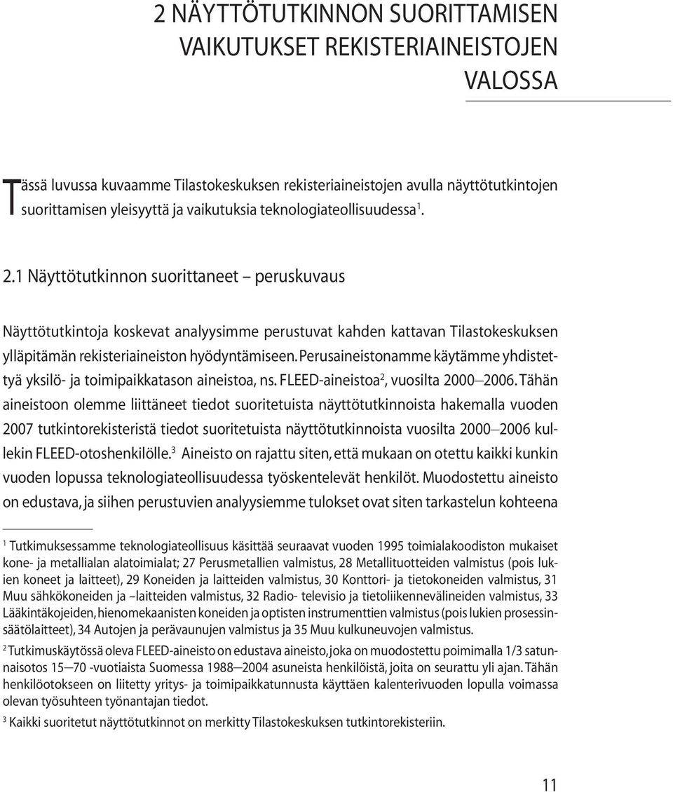 1 Näyttötutkinnon suorittaneet peruskuvaus Näyttötutkintoja koskevat analyysimme perustuvat kahden kattavan Tilastokeskuksen ylläpitämän rekisteriaineiston hyödyntämiseen.