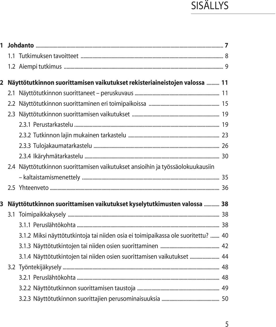 .. 23 2.3.3 Tulojakaumatarkastelu... 26 2.3.4 Ikäryhmätarkastelu... 30 2.4 Näyttötutkinnon suorittamisen vaikutukset ansioihin ja työssäolokuukausiin kaltaistamismenettely... 35 2.5 Yhteenveto.