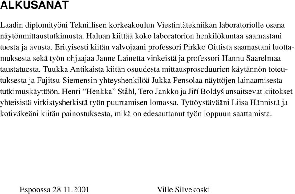 Tuukka Antikaista kiitän osuudesta mittausproseduurien käytännön toteutuksesta ja Fujitsu-Siemensin yhteyshenkilöä Jukka Pensolaa näyttöjen lainaamisesta tutkimuskäyttöön.