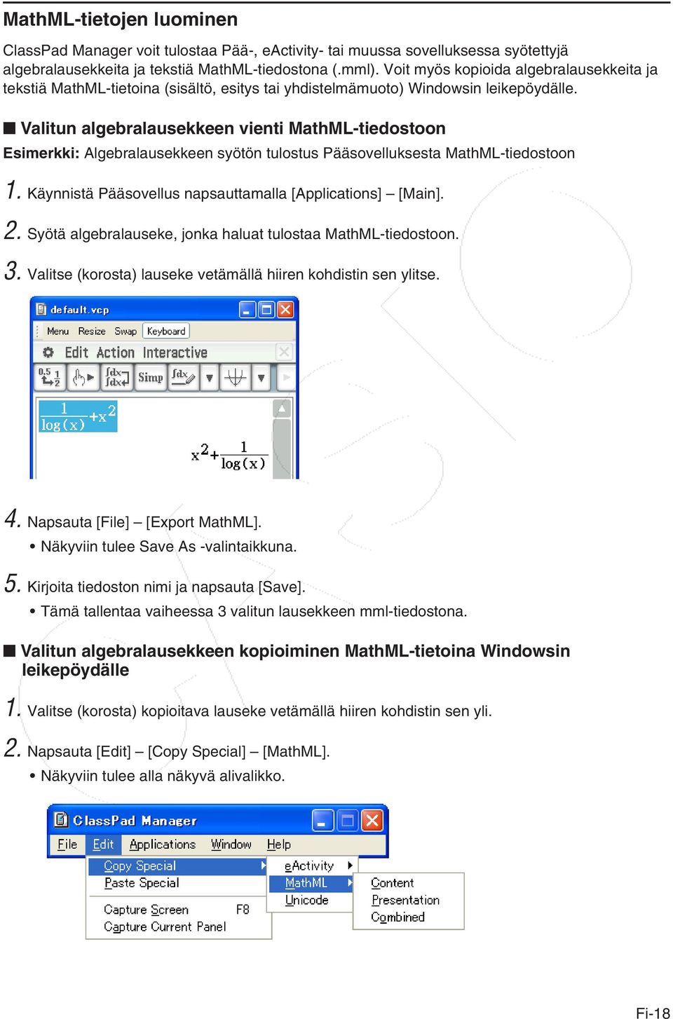 Valitun algebralausekkeen vienti MathML-tiedostoon Esimerkki: Algebralausekkeen syötön tulostus Pääsovelluksesta MathML-tiedostoon 1. Käynnistä Pääsovellus napsauttamalla [Applications] [Main]. 2.