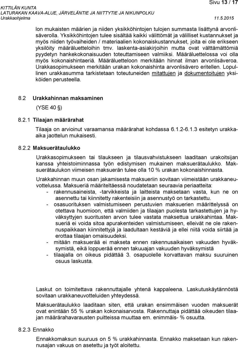 laskenta-asiakirjoihin mutta ovat välttämättömiä pyydetyn hankekokonaisuuden toteuttamiseen valmiiksi. Määräluettelossa voi olla myös kokonaishintaeriä.