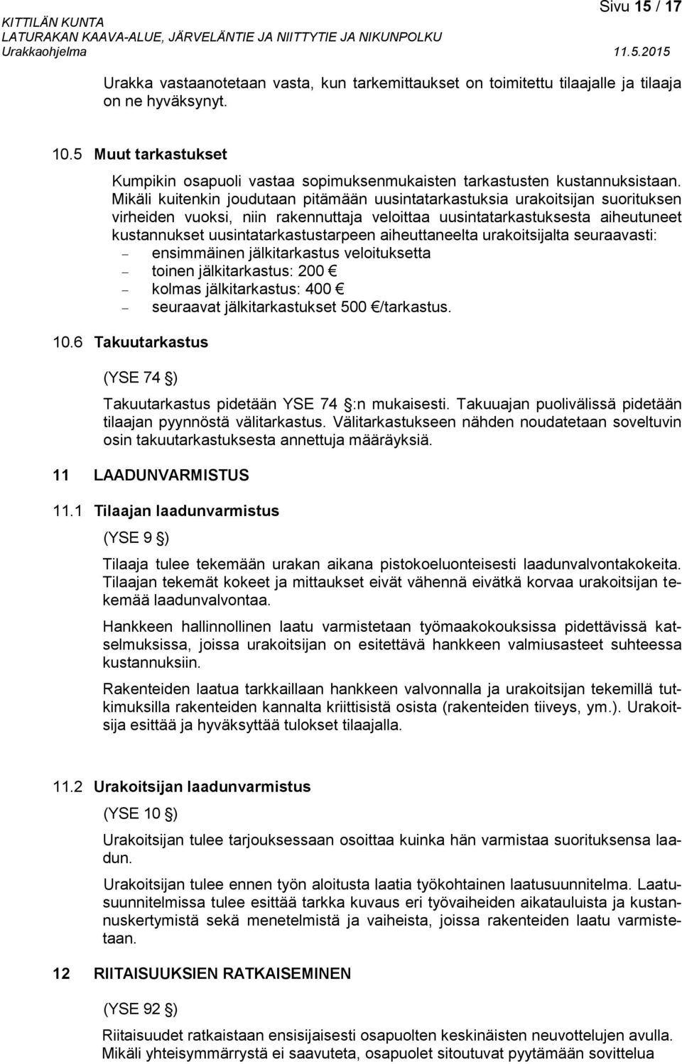 Mikäli kuitenkin joudutaan pitämään uusintatarkastuksia urakoitsijan suorituksen virheiden vuoksi, niin rakennuttaja veloittaa uusintatarkastuksesta aiheutuneet kustannukset uusintatarkastustarpeen