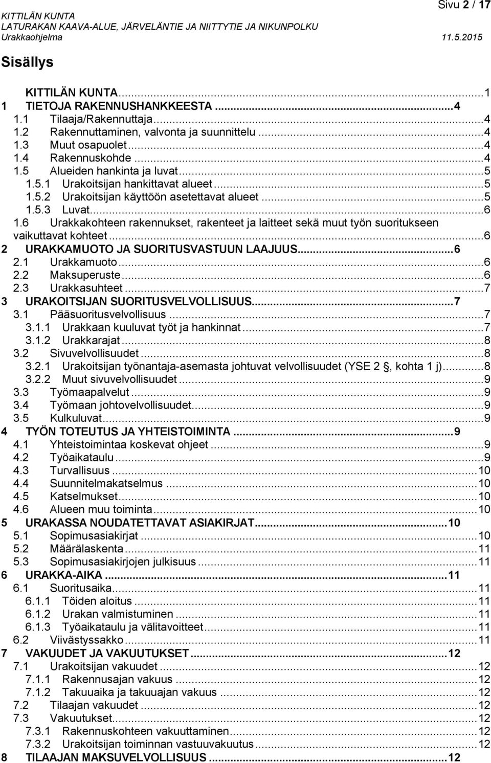 6 Urakkakohteen rakennukset, rakenteet ja laitteet sekä muut työn suoritukseen vaikuttavat kohteet... 6 2 URAKKAMUOTO JA SUORITUSVASTUUN LAAJUUS... 6 2.1 Urakkamuoto... 6 2.2 Maksuperuste... 6 2.3 Urakkasuhteet.