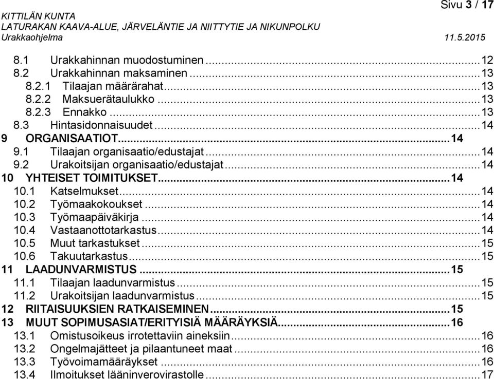 .. 14 10.4 Vastaanottotarkastus... 14 10.5 Muut tarkastukset... 15 10.6 Takuutarkastus... 15 11 LAADUNVARMISTUS... 15 11.1 Tilaajan laadunvarmistus... 15 11.2 Urakoitsijan laadunvarmistus.