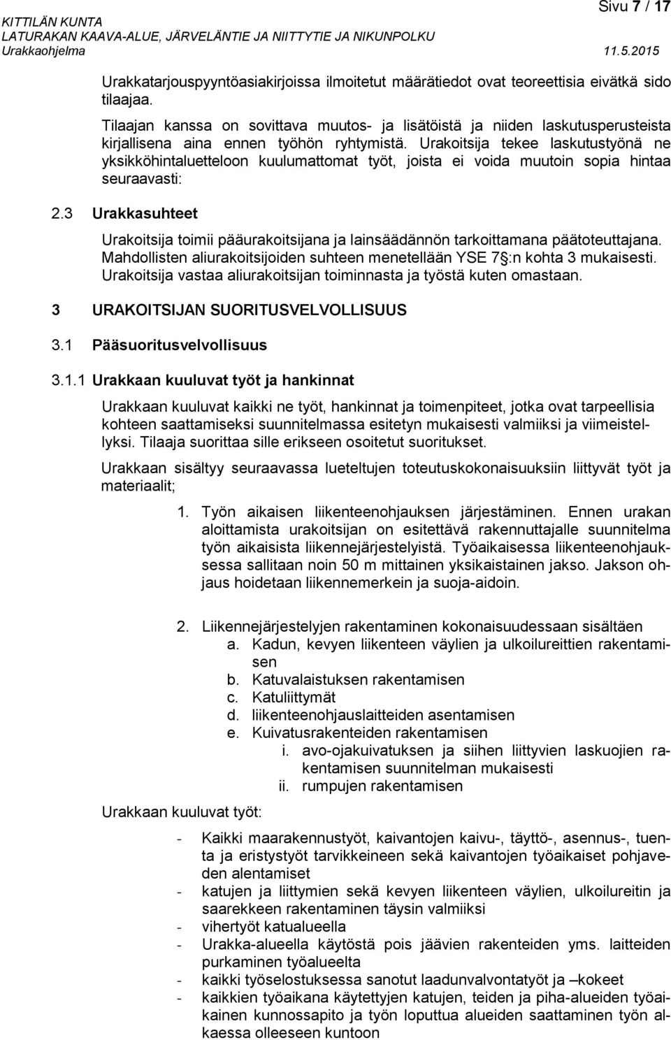 Urakoitsija tekee laskutustyönä ne yksikköhintaluetteloon kuulumattomat työt, joista ei voida muutoin sopia hintaa seuraavasti: 2.