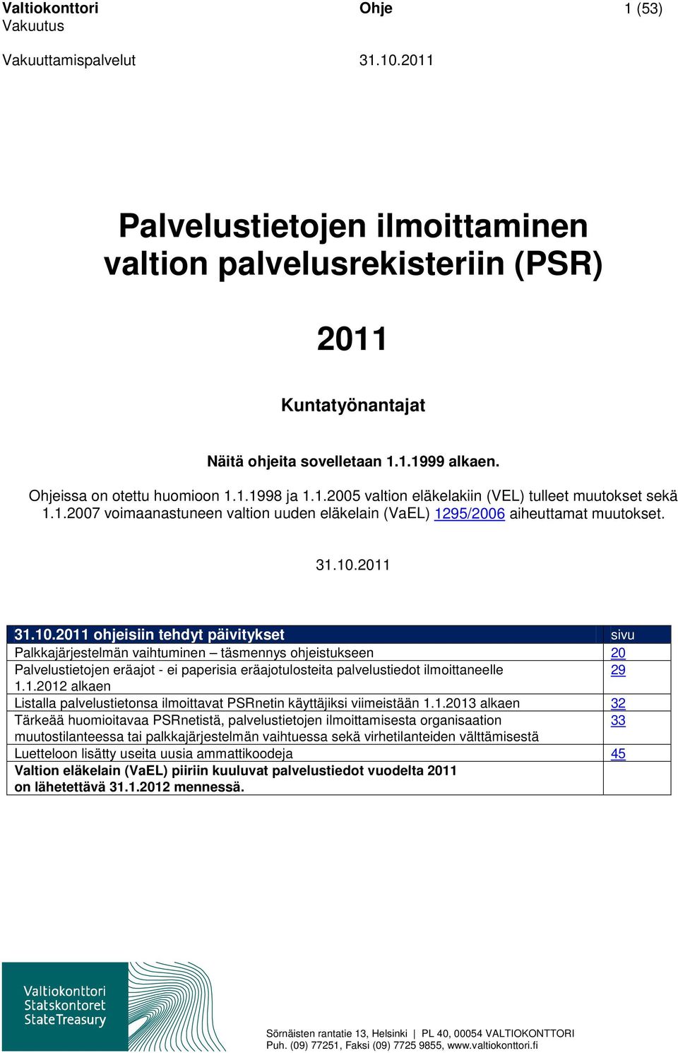 2011 31.10.2011 ohjeisiin tehdyt päivitykset sivu Palkkajärjestelmän vaihtuminen täsmennys ohjeistukseen 20 Palvelustietojen eräajot - ei paperisia eräajotulosteita palvelustiedot ilmoittaneelle 29 1.