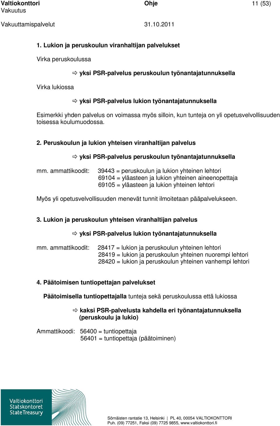 palvelus on voimassa myös silloin, kun tunteja on yli opetusvelvollisuuden toisessa koulumuodossa. 2.