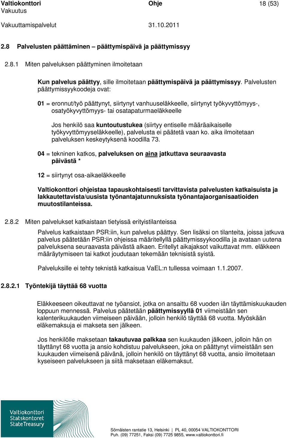 (siirtyy entiselle määräaikaiselle työkyvyttömyyseläkkeelle), palvelusta ei päätetä vaan ko. aika ilmoitetaan palveluksen keskeytyksenä koodilla 73.