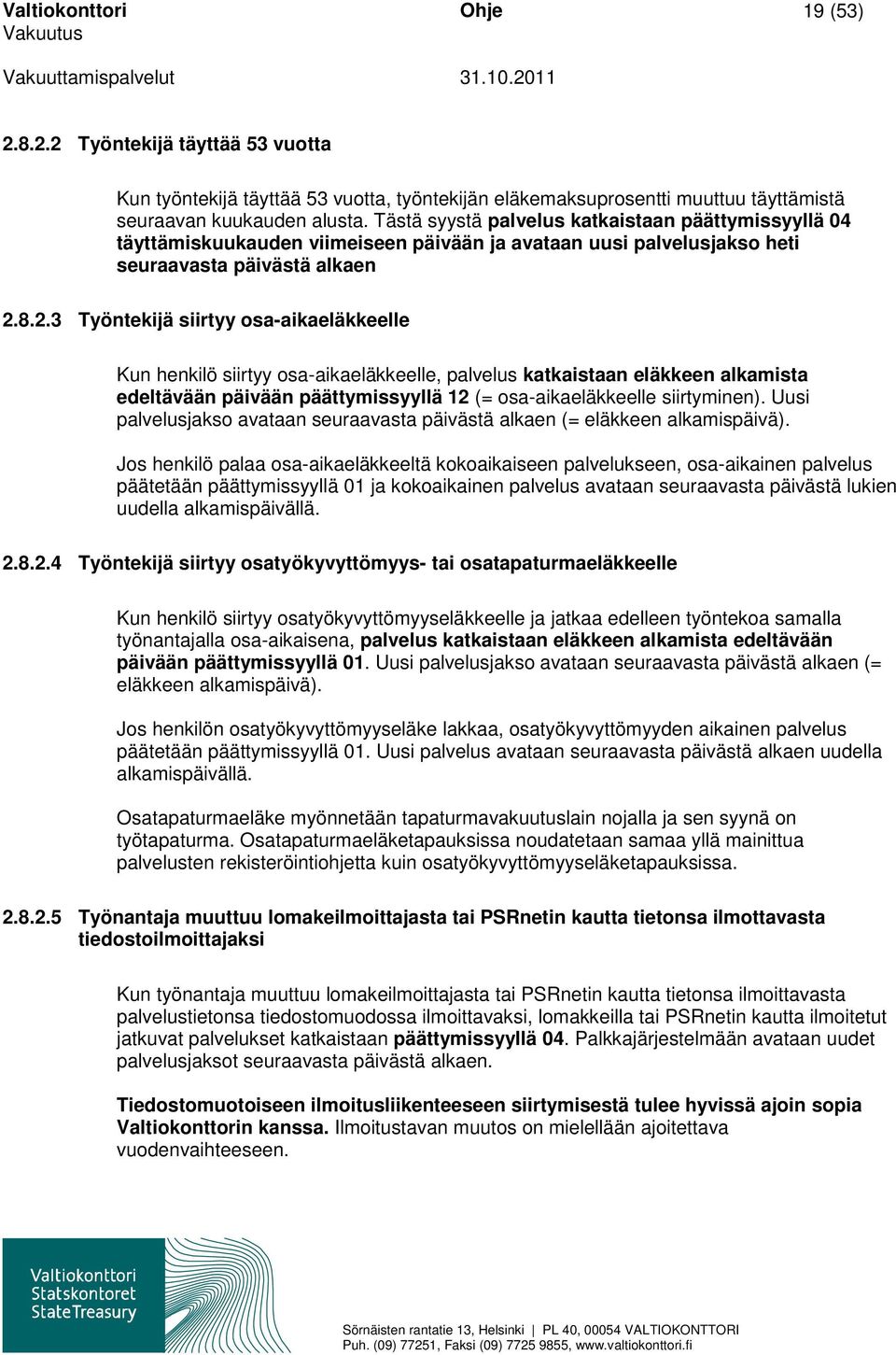 8.2.3 Työntekijä siirtyy osa-aikaeläkkeelle Kun henkilö siirtyy osa-aikaeläkkeelle, palvelus katkaistaan eläkkeen alkamista edeltävään päivään päättymissyyllä 12 (= osa-aikaeläkkeelle siirtyminen).