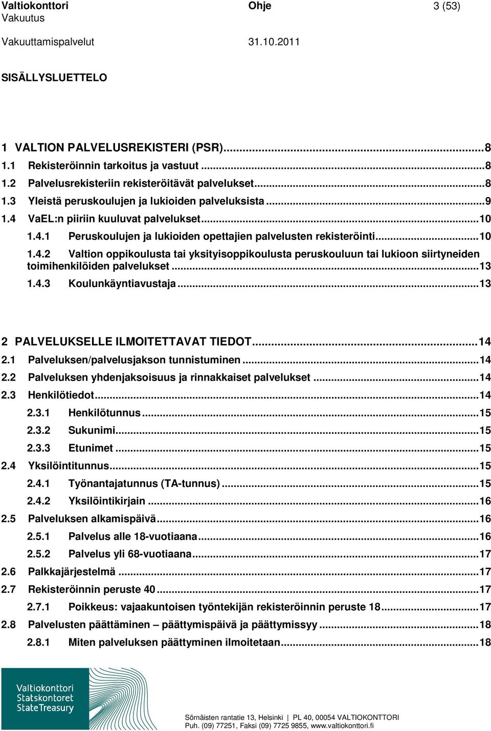 .. 13 1.4.3 Koulunkäyntiavustaja... 13 2 PALVELUKSELLE ILMOITETTAVAT TIEDOT... 14 2.1 Palveluksen/palvelusjakson tunnistuminen... 14 2.2 Palveluksen yhdenjaksoisuus ja rinnakkaiset palvelukset... 14 2.3 Henkilötiedot.