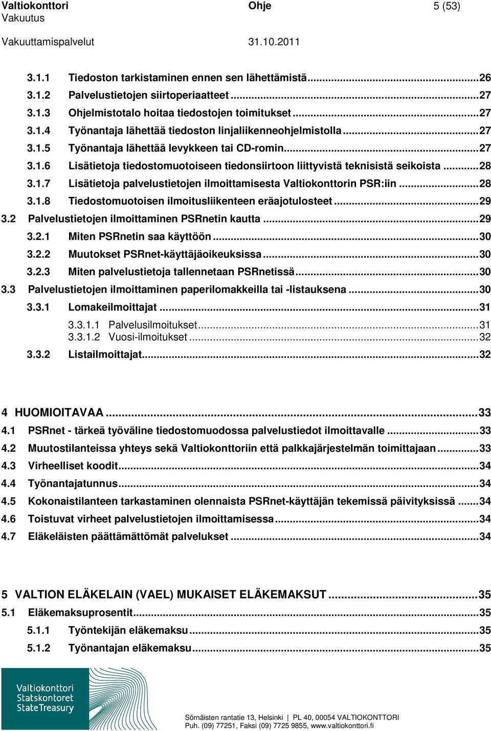 .. 28 3.1.8 Tiedostomuotoisen ilmoitusliikenteen eräajotulosteet... 29 3.2 Palvelustietojen ilmoittaminen PSRnetin kautta... 29 3.2.1 Miten PSRnetin saa käyttöön... 30 3.2.2 Muutokset PSRnet-käyttäjäoikeuksissa.