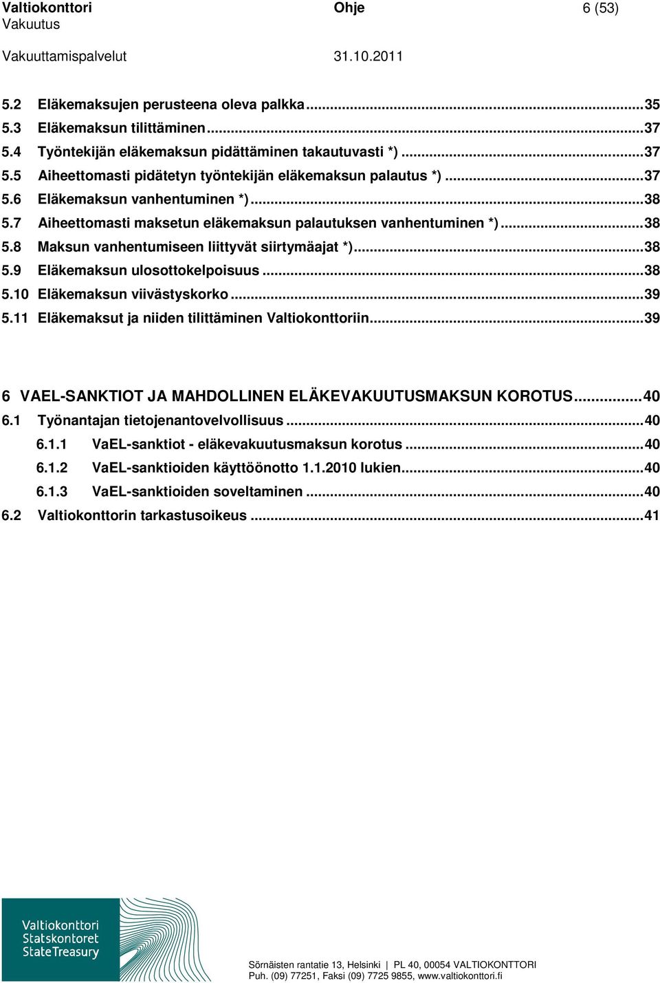 .. 38 5.10 Eläkemaksun viivästyskorko... 39 5.11 Eläkemaksut ja niiden tilittäminen Valtiokonttoriin... 39 6 VAEL-SANKTIOT JA MAHDOLLINEN ELÄKEVAKUUTUSMAKSUN KOROTUS... 40 6.