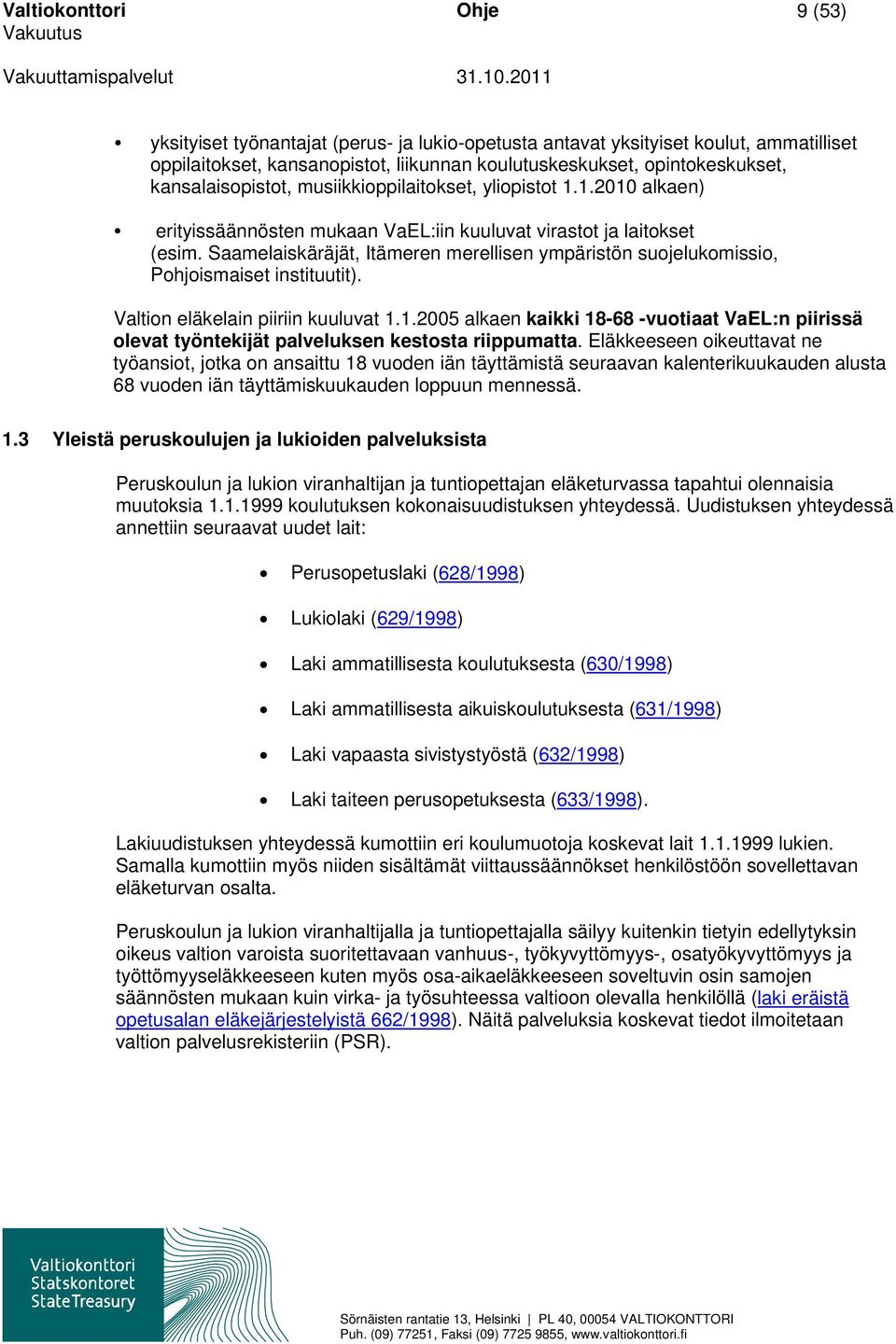 Saamelaiskäräjät, Itämeren merellisen ympäristön suojelukomissio, Pohjoismaiset instituutit). Valtion eläkelain piiriin kuuluvat 1.