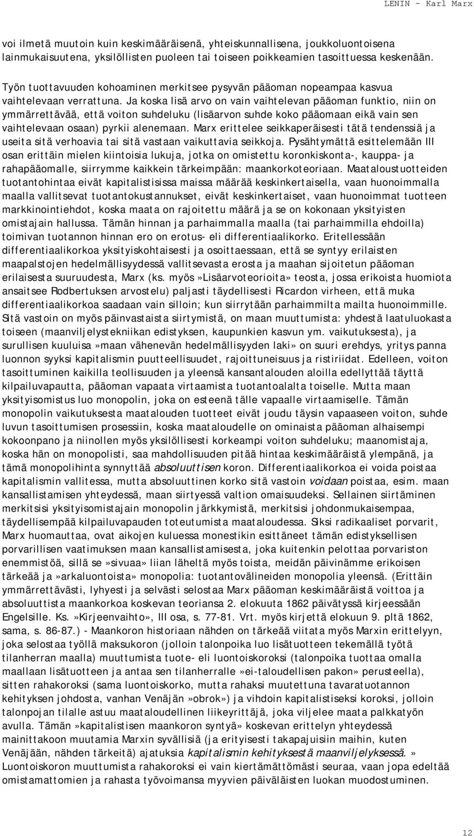 Ja koska lisä arvo on vain vaihtelevan pääoman funktio, niin on ymmärrettävää, että voiton suhdeluku (lisäarvon suhde koko pääomaan eikä vain sen vaihtelevaan osaan) pyrkii alenemaan.